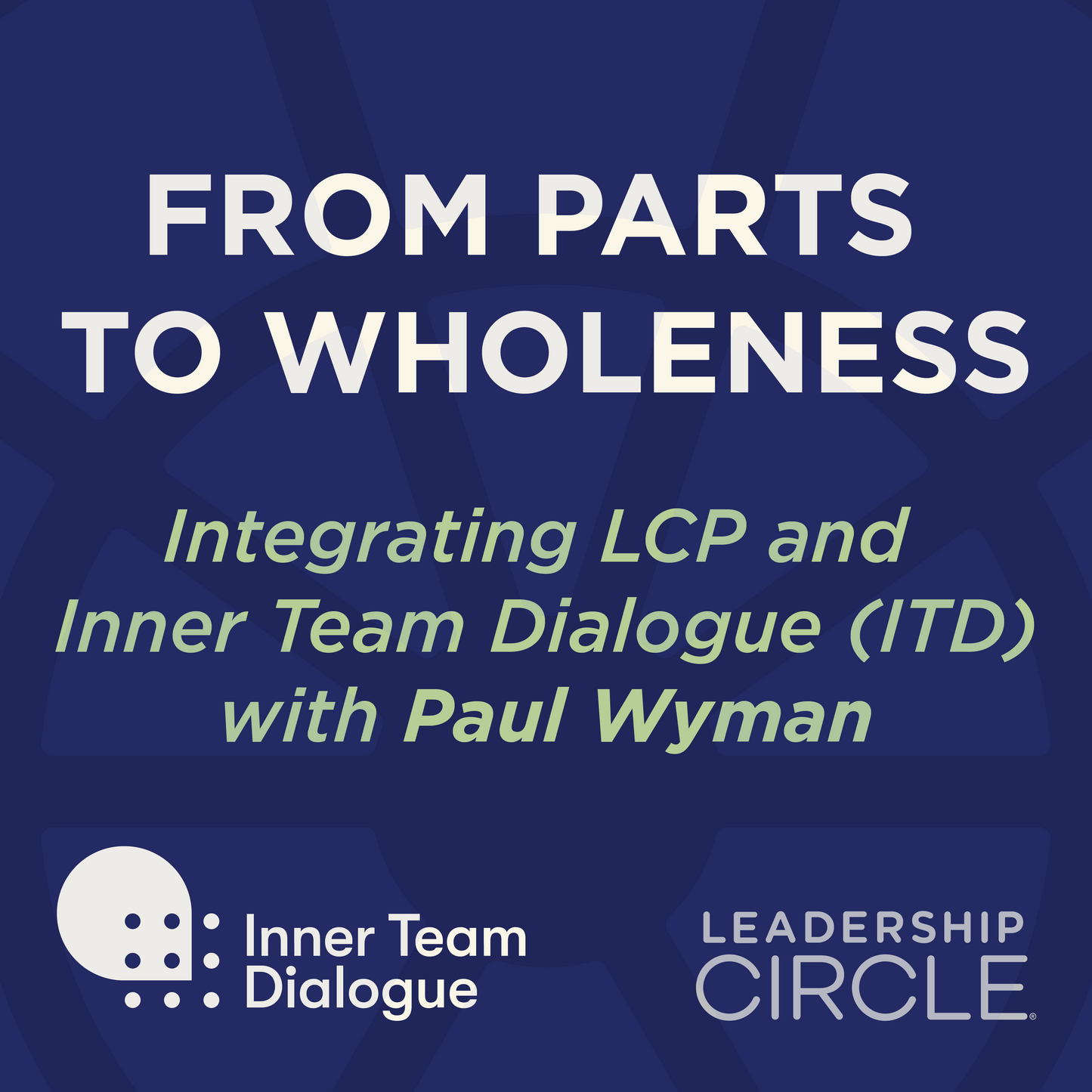 From Parts to Wholeness : Integrating LCP and Inner Team Dialogue (ITD) with Paul Wyman - March 6 - May 22, 2026